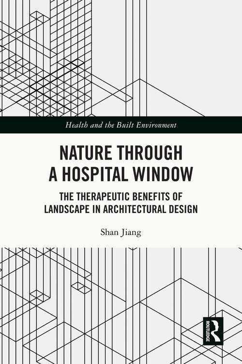 Book cover of Nature through a Hospital Window: The Therapeutic Benefits of Landscape in Architectural Design (Health and the Built Environment)