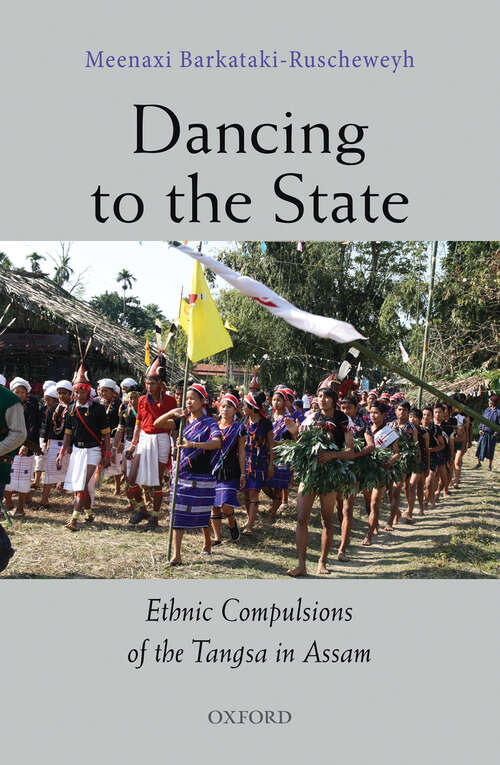 Book cover of Dancing to the State: Ethnic Compulsions of the Tangsa in Assam
