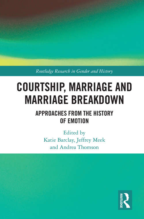 Book cover of Courtship, Marriage and Marriage Breakdown: Approaches from the History of Emotion (Routledge Research in Gender and History #39)
