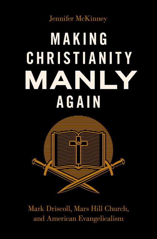 Book cover of Making Christianity Manly Again: Mark Driscoll, Mars Hill Church, and American Evangelicalism