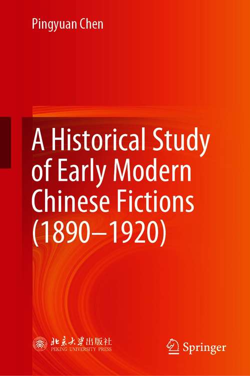 Book cover of A Historical Study of Early Modern Chinese Fictions (1890—1920) (1st ed. 2021)