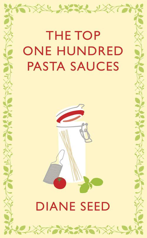 Book cover of The Top One Hundred Pasta Sauces (Square Peg Cookery Classics Ser.)