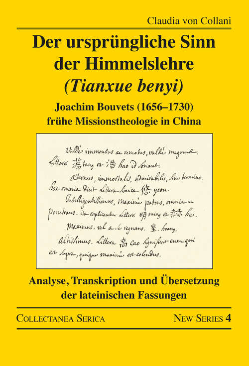 Book cover of Der ursprüngliche Sinn der Himmelslehre: Joachim Bouvets (1656–1730) frühe Missionstheologie in China. Analyse, Transkription und Übersetzung der lateinischen Fassungen (Collectanea Serica. New Series #4)