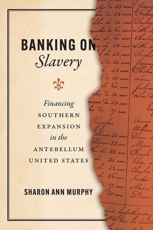Book cover of Banking on Slavery: Financing Southern Expansion in the Antebellum United States (American Beginnings, 1500-1900)