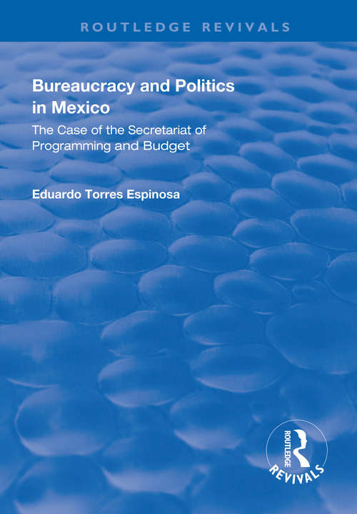 Book cover of Bureaucracy and Politics in Mexico: The Case of the Secretariat of Programming and Budget (Routledge Revivals)
