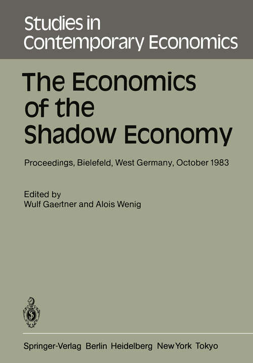 Book cover of The Economics of the Shadow Economy: Proceedings of the International Conference on the Economics of the Shadow Economy, Held at the University of Bielefeld, West Germany, October 10–14, 1983 (1985) (Studies in Contemporary Economics #15)