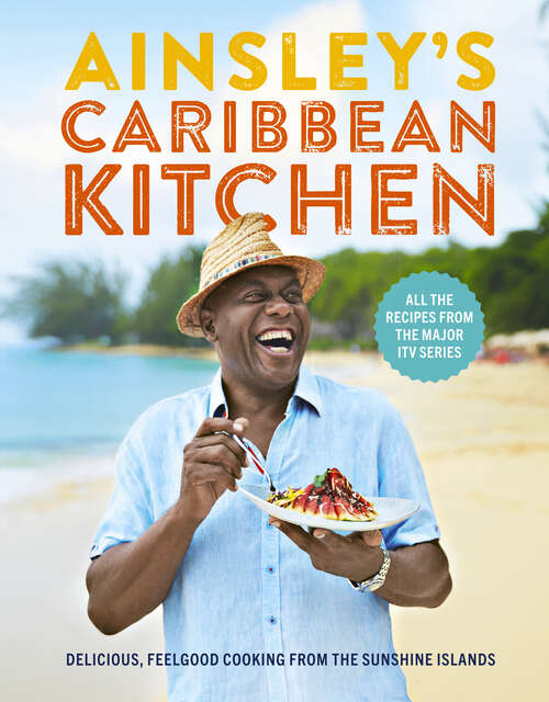 Book cover of Ainsley's Caribbean Kitchen: Delicious feelgood cooking from the sunshine islands. All the recipes from the major ITV series
