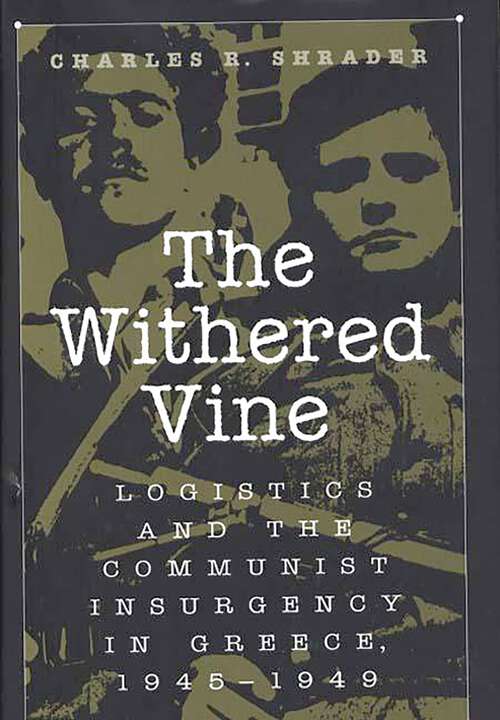 Book cover of The Withered Vine: Logistics and the Communist Insurgency in Greece, 1945-1949