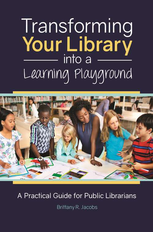 Book cover of Transforming Your Library into a Learning Playground: A Practical Guide for Public Librarians