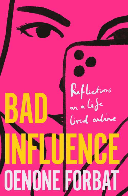 Book cover of Bad Influence: The hotly-anticipated debut memoir about growing up online - 'An ideal summer read' EVENING STANDARD