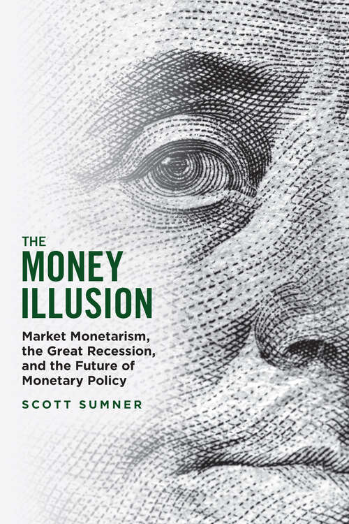 Book cover of The Money Illusion: Market Monetarism, the Great Recession, and the Future of Monetary Policy