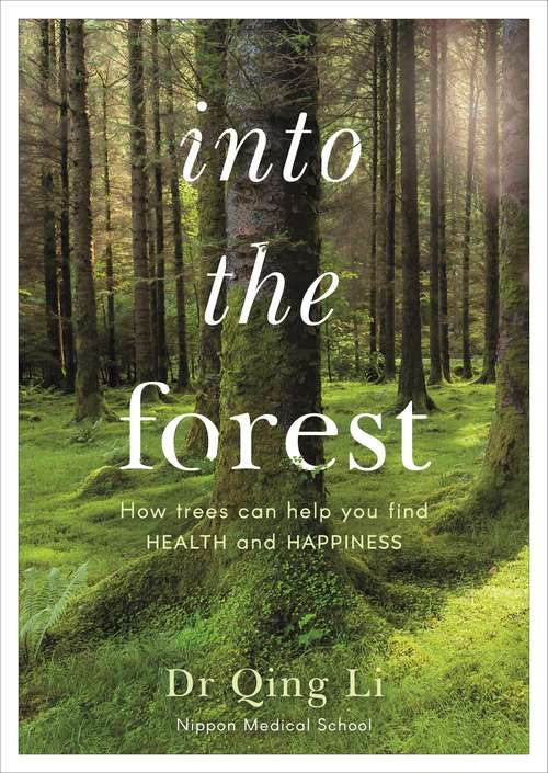 Book cover of Into the Forest: How Trees Can Help You Find Health and Happiness