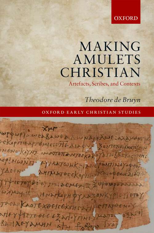 Book cover of Making Amulets Christian: Artefacts, Scribes, and Contexts (Oxford Early Christian Studies)
