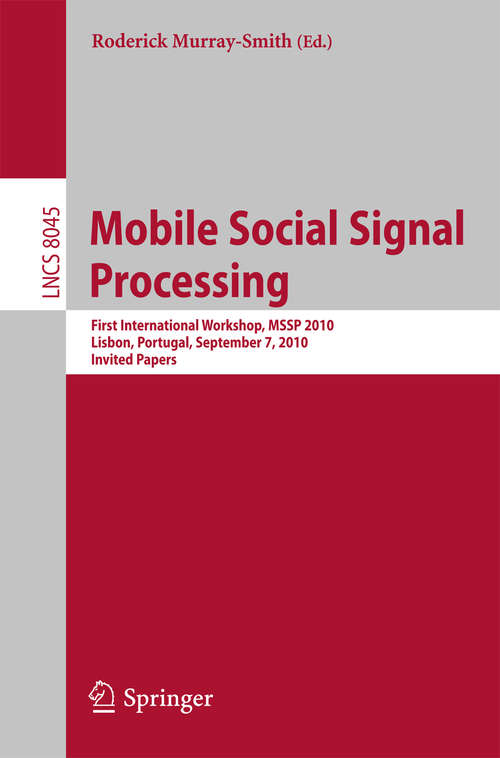Book cover of Mobile Social Signal Processing: First International Workshop, MSSP 2010, Lisbon, Portugal, September 7, 2010, Invited Papers (2014) (Lecture Notes in Computer Science #8045)