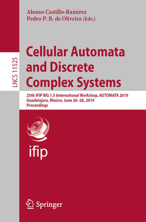 Book cover of Cellular Automata and Discrete Complex Systems: 25th IFIP WG 1.5 International Workshop, AUTOMATA 2019, Guadalajara, Mexico, June 26–28, 2019, Proceedings (1st ed. 2019) (Lecture Notes in Computer Science #11525)