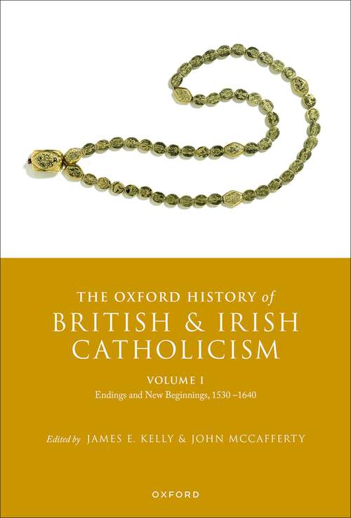 Book cover of The Oxford History of British and Irish Catholicism, Volume I: Endings and New Beginnings, 1530-1640 (Oxford History of British and Irish Catholicism)