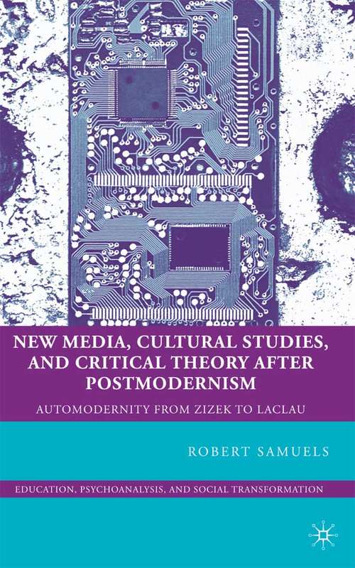 Book cover of New Media, Cultural Studies, and Critical Theory after Postmodernism: Automodernity from Zizek to Laclau (2009) (Education, Psychoanalysis, and Social Transformation)