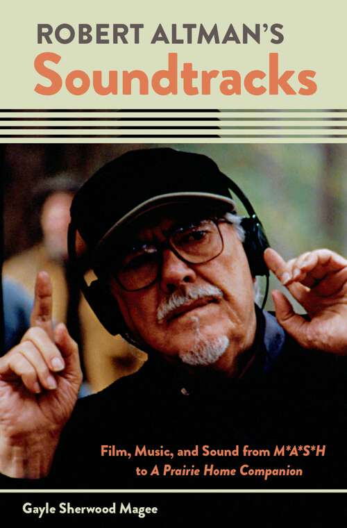 Book cover of Robert Altman's Soundtracks: Film, Music, and Sound from M*A*S*H to A Prairie Home Companion (Oxford Music / Media)