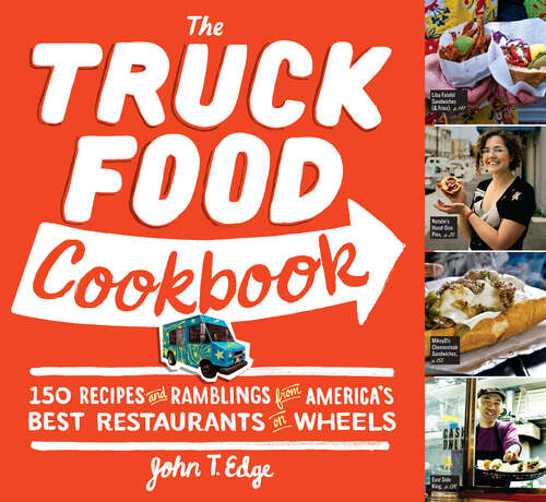 Book cover of The Truck Food Cookbook: 150 Recipes and Ramblings from America's Best Restaurants on Wheels