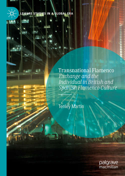 Book cover of Transnational Flamenco: Exchange and the Individual in British and Spanish Flamenco Culture (1st ed. 2020) (Leisure Studies in a Global Era)