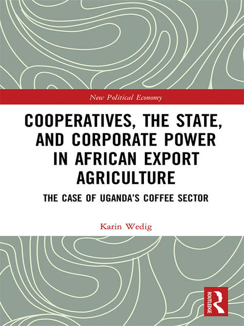 Book cover of Cooperatives, the State, and Corporate Power in African Export Agriculture: The Case of Uganda’s Coffee Sector (New Political Economy)