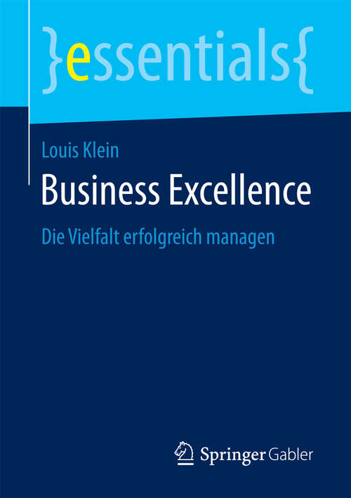 Book cover of Business Excellence: Die Vielfalt erfolgreich managen (1. Aufl. 2018) (essentials)