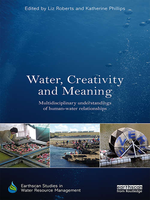 Book cover of Water, Creativity And Meaning: Multidisciplinary Understandings Of Human-water Relationships (Earthscan Studies In Water Resource Management Ser. (PDF))