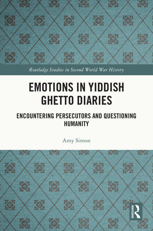 Book cover of Emotions in Yiddish Ghetto Diaries: Encountering Persecutors and Questioning Humanity (Routledge Studies in Second World War History)