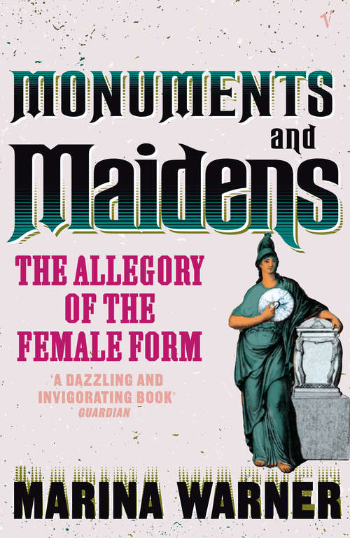Book cover of Monuments And Maidens: The Allegory of the Female Form (Picador Bks.)