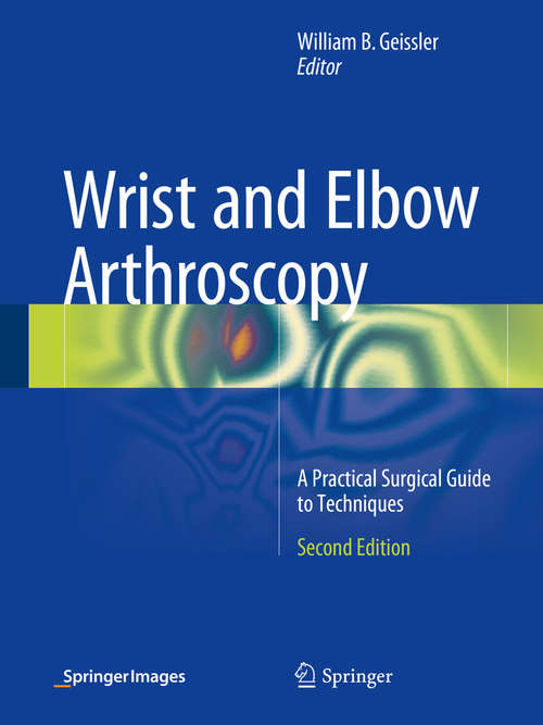 Book cover of Wrist and Elbow Arthroscopy: A Practical Surgical Guide to Techniques (2nd ed. 2015)