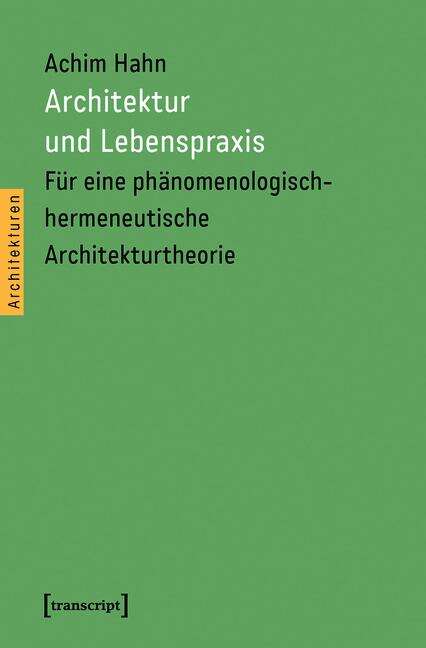 Book cover of Architektur und Lebenspraxis: Für eine phänomenologisch-hermeneutische Architekturtheorie (Architekturen #40)