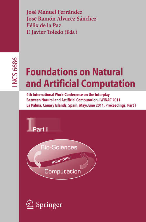 Book cover of Foundations on Natural and Artificial Computation: 4th International Work-conference on the Interplay Between Natural and Artificial Computation, IWINAC 2011, La Palma, Canary Islands, Spain, May 30 - June 3, 2011. Proceedings, Part I (2011) (Lecture Notes in Computer Science #6686)