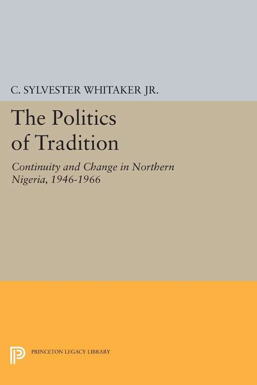 Book cover of The Politics of Tradition: Continuity and Change in Northern Nigeria, 1946-1966