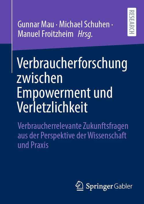 Book cover of Verbraucherforschung zwischen Empowerment und Verletzlichkeit: Verbraucherrelevante Zukunftsfragen aus der Perspektive der Wissenschaft und Praxis (1. Aufl. 2023)