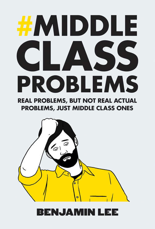 Book cover of Middle Class Problems: Problems but not real actual problems, just middle class ones