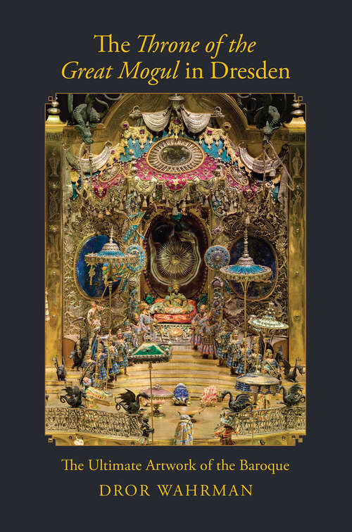 Book cover of The Throne of the Great Mogul in Dresden: The Ultimate Artwork of the Baroque