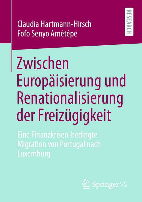 Book cover of Zwischen Europäisierung und Renationalisierung der Freizügigkeit: Eine Finanzkrisen-bedingte Migration von Portugal nach Luxemburg (1. Aufl. 2021)