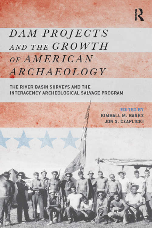 Book cover of Dam Projects and the Growth of American Archaeology: The River Basin Surveys and the Interagency Archeological Salvage Program