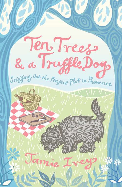 Book cover of Ten Trees and a Truffle Dog: Sniffing Out the Perfect Plot in Provence