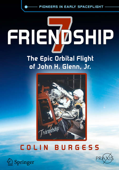 Book cover of Friendship 7: The Epic Orbital Flight of John H. Glenn, Jr. (2015) (Springer Praxis Books)