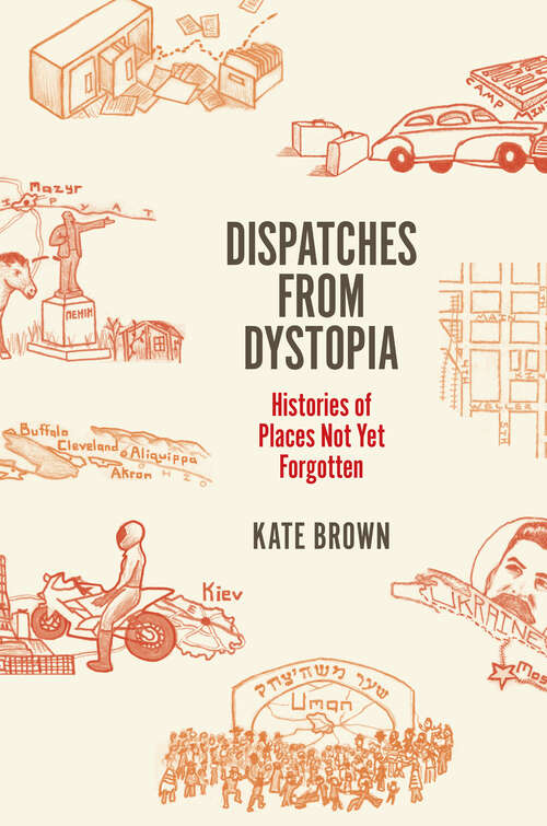 Book cover of Dispatches from Dystopia: Histories of Places Not Yet Forgotten