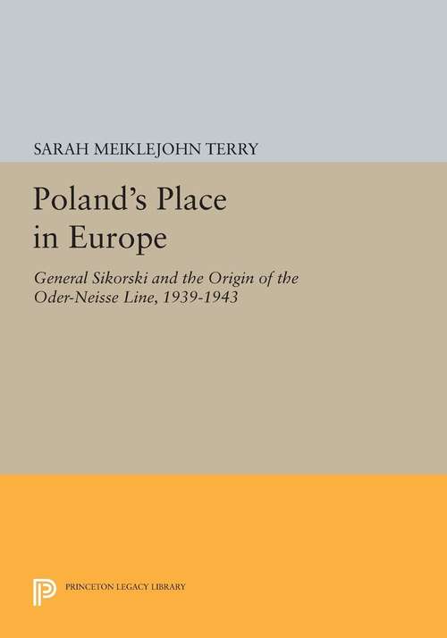 Book cover of Poland's Place in Europe: General Sikorski and the Origin of the Oder-Neisse Line, 1939-1943