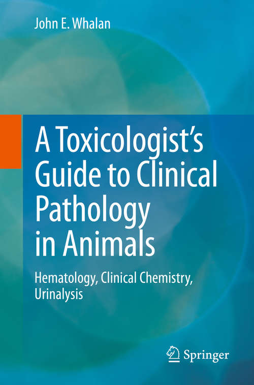 Book cover of A Toxicologist's Guide to Clinical Pathology in Animals: Hematology, Clinical Chemistry, Urinalysis (2015)