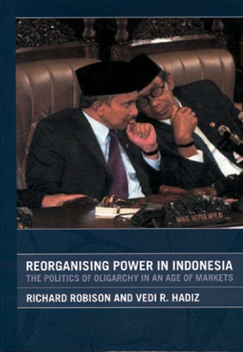 Book cover of Reorganising Power in Indonesia: The Politics of Oligarchy in an Age of Markets (Routledge/City University of Hong Kong Southeast Asia Series)