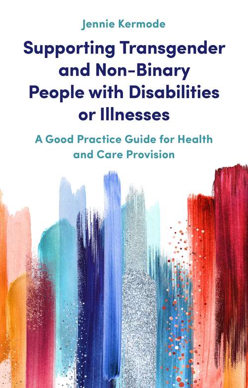 Book cover of Supporting Transgender and Non-Binary People with Disabilities or Illnesses: A Good Practice Guide for Health and Care Provision