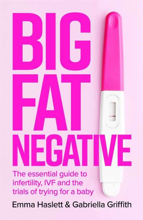 Book cover of Big Fat Negative: The Essential Guide to Infertility, IVF and the Trials of Trying for a Baby