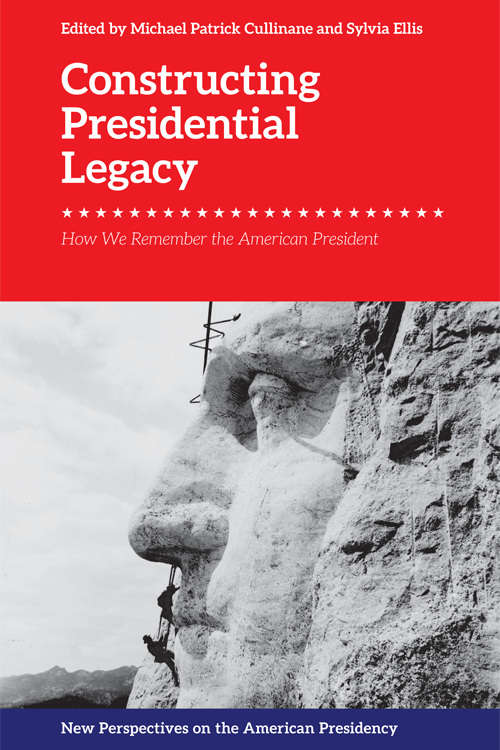 Book cover of Constructing Presidential Legacy: How we Remember the American President