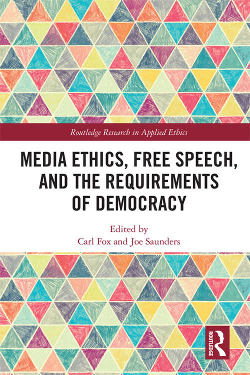 Book cover of Media Ethics, Free Speech, and the Requirements of Democracy (Routledge Research in Applied Ethics)