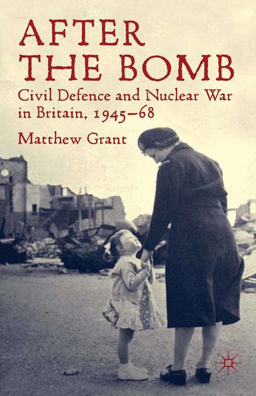 Book cover of After The Bomb: Civil Defence and Nuclear War in Britain, 1945-68 (2010)