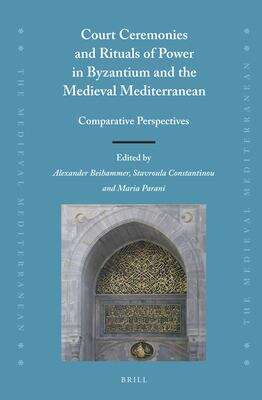 Book cover of Court Ceremonies And Rituals Of Power In Byzantium And The Medieval Mediterranean: Comparative Perspectives (The\medieval Mediterranean Ser. #98)